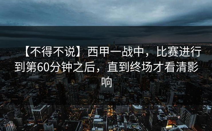 【不得不说】西甲一战中，比赛进行到第60分钟之后，直到终场才看清影响