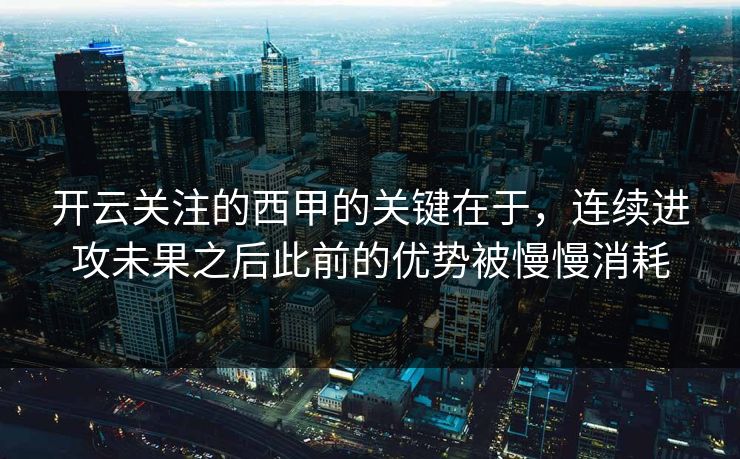 开云关注的西甲的关键在于，连续进攻未果之后此前的优势被慢慢消耗